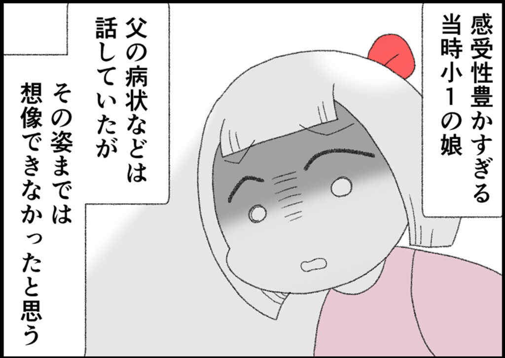 感受性豊かすぎる当時小一の娘。
父の病状などは話していたが、その姿までは想像できなかったと思う。