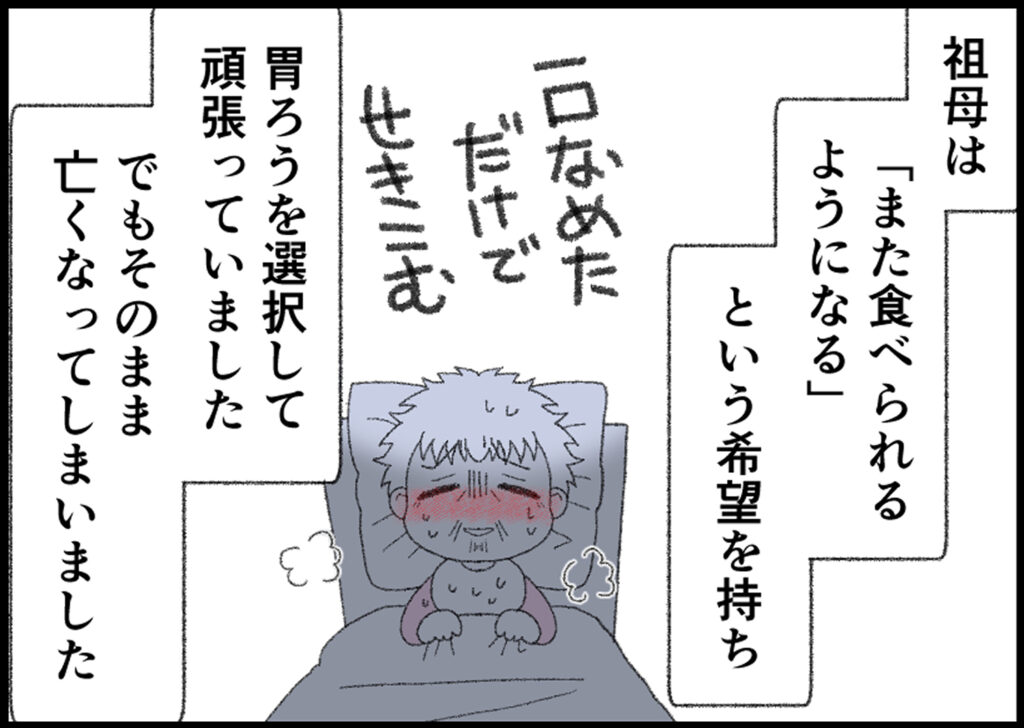祖母は「また食べられるようになる」という希望を持ち、胃ろうを選択して頑張っていました。
でもそのまま亡くなってしまいました。